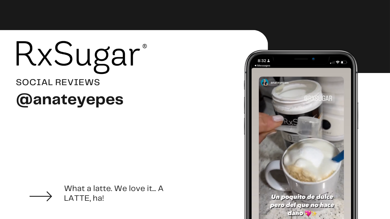 RxSugar logo. A photo on an iphone of a latte and rxsugar product. text that reads "What a latte. We love it, a Latte. HA." image credit to Ana on Instagram